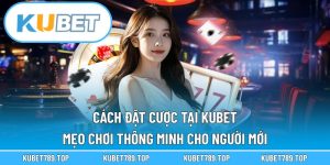 Cách Đặt Cược Tại KUBET – Mẹo Chơi Thông Minh Cho Người Mới