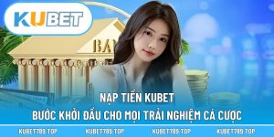 Nạp Tiền KUBET – Bước Khởi Đầu Cho Mọi Trải Nghiệm Cá Cược