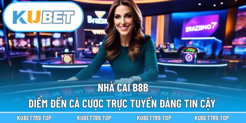 Nhà Cái B8B – Điểm Đến Cá Cược Trực Tuyến Đáng Tin Cậy