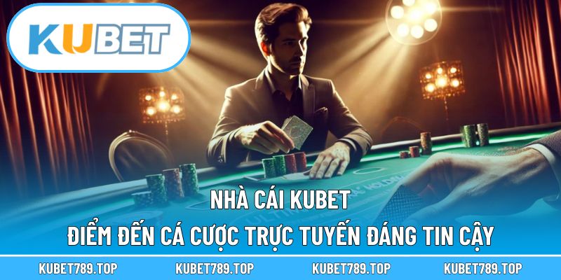 Nhà Cái KUBET – Điểm Đến Cá Cược Trực Tuyến Đáng Tin Cậy