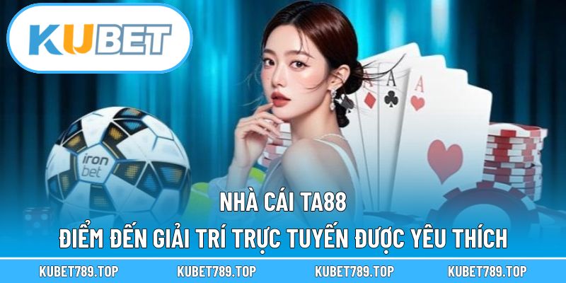 Nhà Cái TA88 – Điểm Đến Giải Trí Trực Tuyến Được Yêu Thích